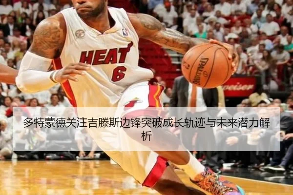 多特蒙德关注吉滕斯边锋突破成长轨迹与未来潜力解析